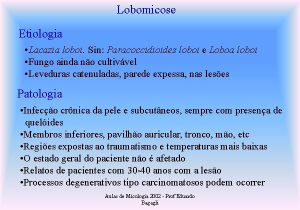 Lobomicose Etiologia • Lacazia loboi. Sin: Paracoccidioides loboi e Loboa loboi • Fungo ainda