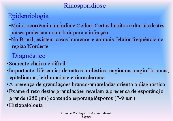 Rinosporidiose Epidemiologia • Maior ocorrência na Índia e Ceilão. Certos hábitos culturais destes países