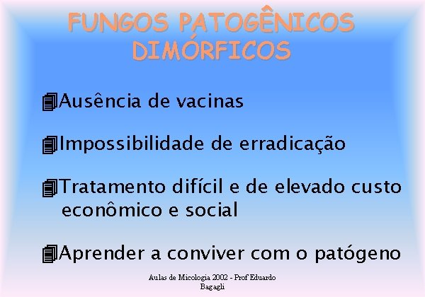 FUNGOS PATOGÊNICOS DIMÓRFICOS Ausência de vacinas Impossibilidade de erradicação Tratamento difícil e de elevado