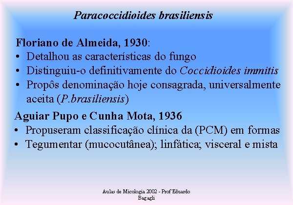 Paracoccidioides brasiliensis Floriano de Almeida, 1930: • Detalhou as características do fungo • Distinguiu-o