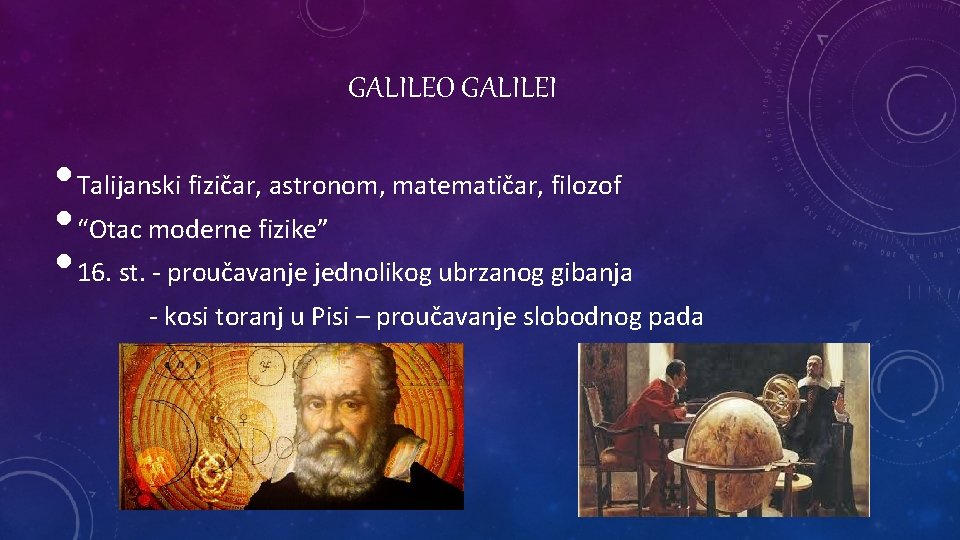 GALILEO GALILEI • Talijanski fizičar, astronom, matematičar, filozof • “Otac moderne fizike” • 16.