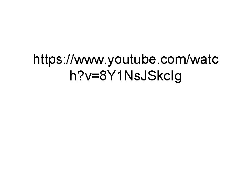 https: //www. youtube. com/watc h? v=8 Y 1 Ns. JSkc. Ig 