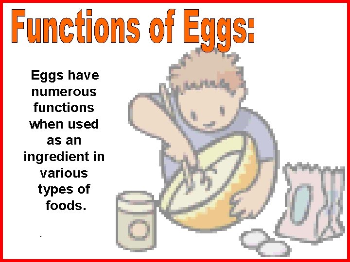 Eggs have numerous functions when used as an ingredient in various types of foods.