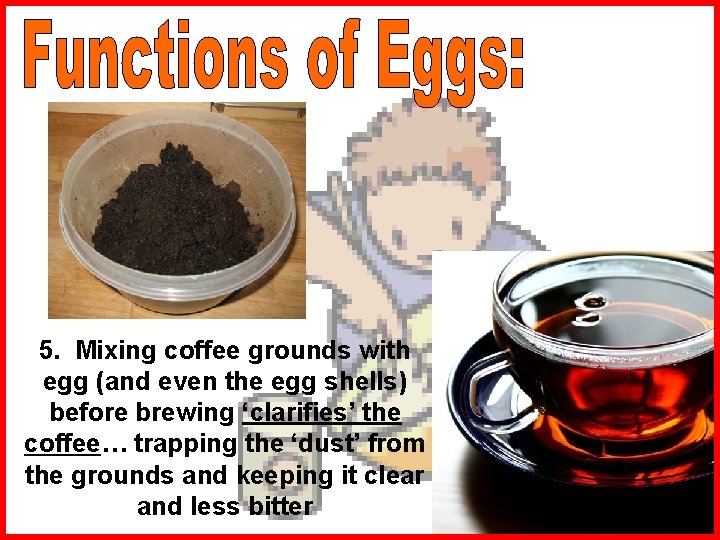 5. Mixing coffee grounds with egg (and even the egg shells) before brewing ‘clarifies’