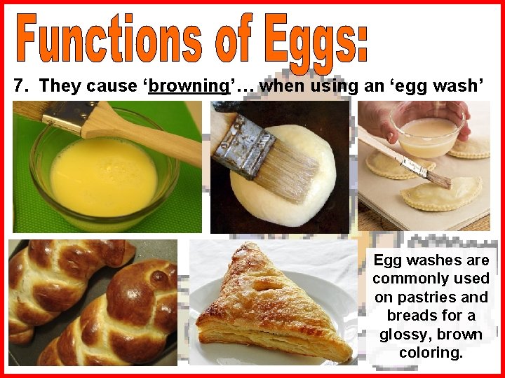 7. They cause ‘browning’… when using an ‘egg wash’ . Egg washes are commonly