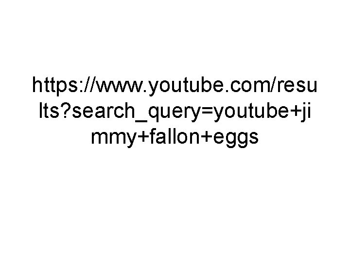 https: //www. youtube. com/resu lts? search_query=youtube+ji mmy+fallon+eggs 