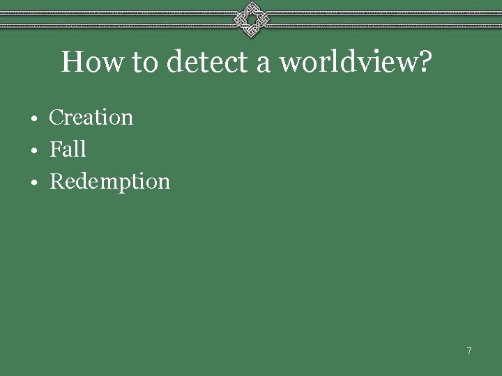 How to detect a worldview? • Creation • Fall • Redemption 7 