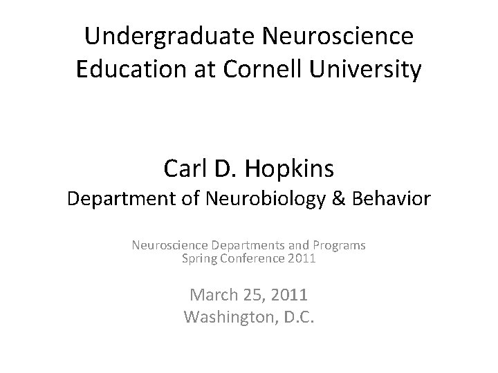 Undergraduate Neuroscience Education at Cornell University Carl D. Hopkins Department of Neurobiology & Behavior