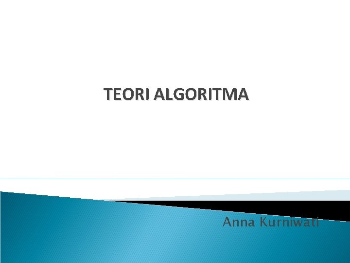 TEORI ALGORITMA Anna Kurniwati 