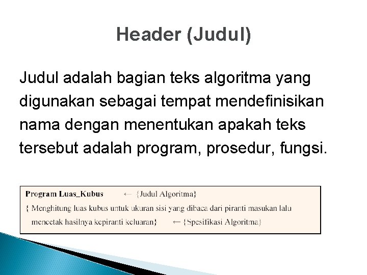 Header (Judul) Judul adalah bagian teks algoritma yang digunakan sebagai tempat mendefinisikan nama dengan