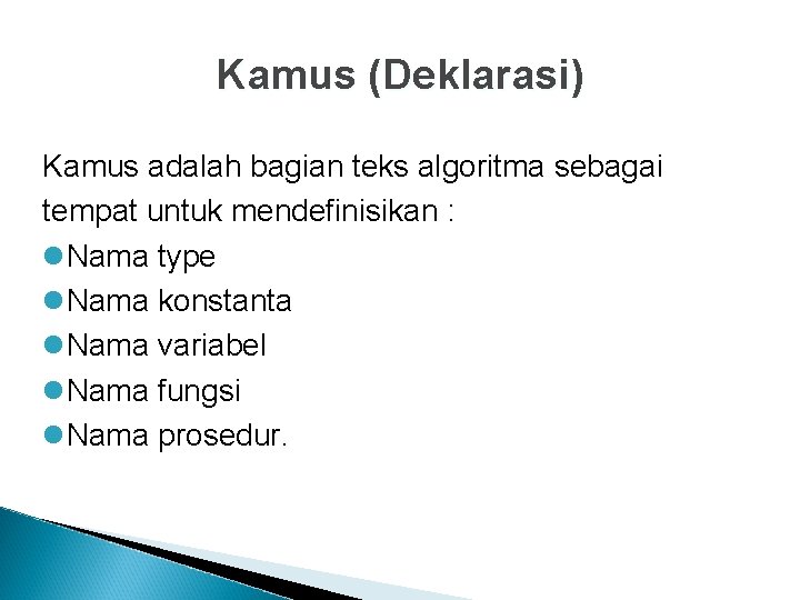 Kamus (Deklarasi) Kamus adalah bagian teks algoritma sebagai tempat untuk mendefinisikan : l. Nama