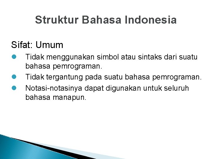 Struktur Bahasa Indonesia Sifat: Umum l l l Tidak menggunakan simbol atau sintaks dari
