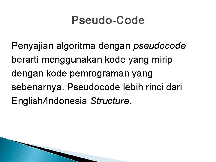Pseudo-Code Penyajian algoritma dengan pseudocode berarti menggunakan kode yang mirip dengan kode pemrograman yang