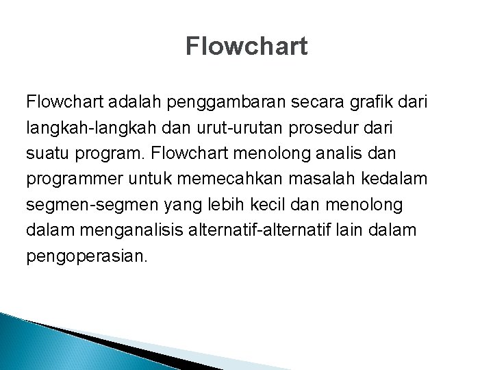 Flowchart adalah penggambaran secara grafik dari langkah-langkah dan urut-urutan prosedur dari suatu program. Flowchart
