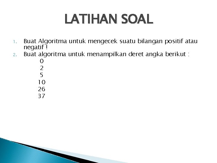 LATIHAN SOAL 1. 2. Buat Algoritma untuk mengecek suatu bilangan positif atau negatif !