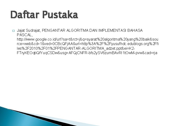 Daftar Pustaka � Jajat Sudrajat, PENGANTAR ALGORITMA DAN IMPLEMENTASI BAHASA PASCAL, http: //www. google.
