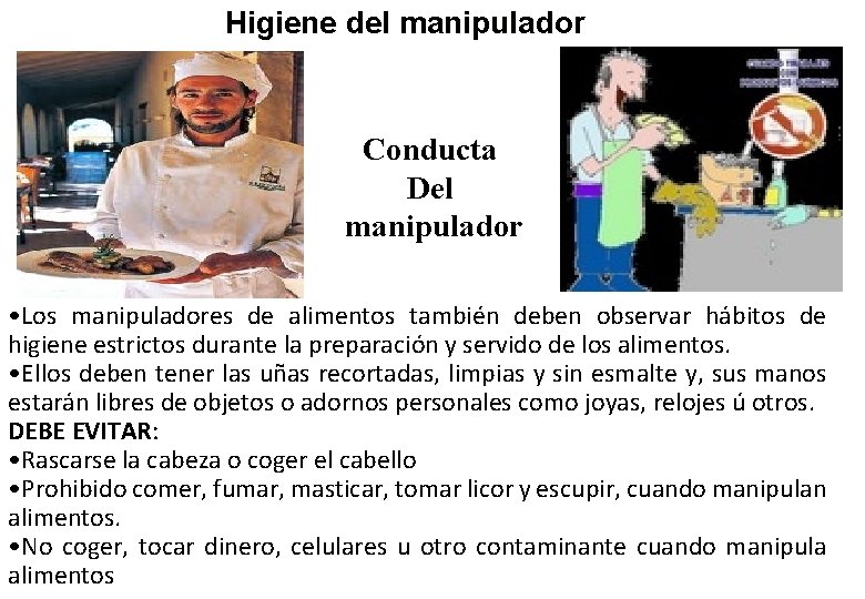 Higiene del manipulador Conducta Del manipulador • Los manipuladores de alimentos también deben observar