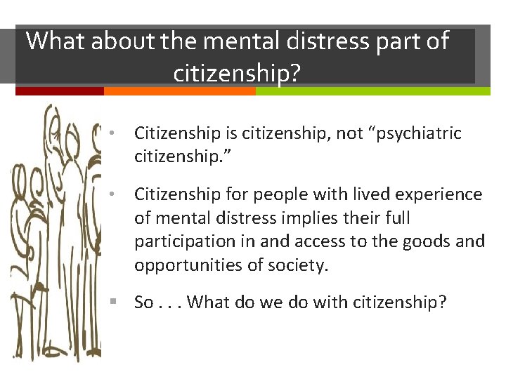 What about the mental distress part of citizenship? • Citizenship is citizenship, not “psychiatric