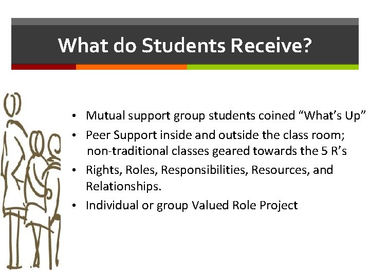 What do Students Receive? • Mutual support group students coined “What’s Up” • Peer
