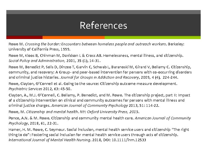 References Rowe M. Crossing the border: Encounters between homeless people and outreach workers. Berkeley: