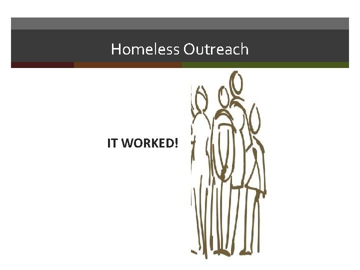 Homeless Outreach IT WORKED! 