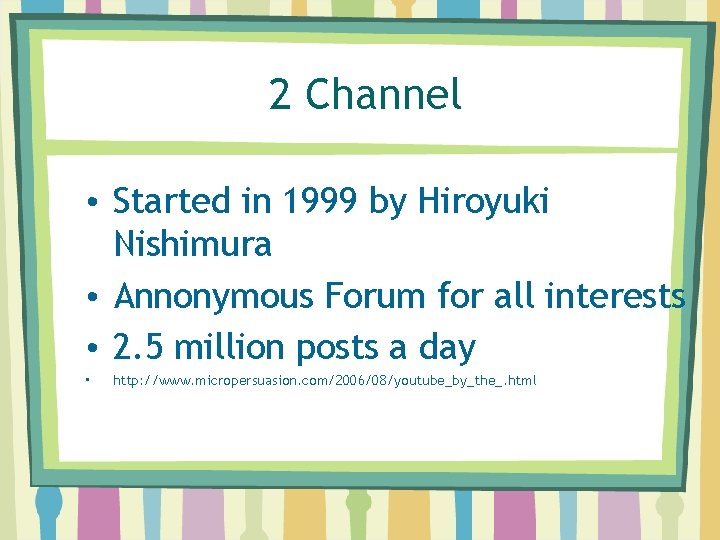 2 Channel • Started in 1999 by Hiroyuki Nishimura • Annonymous Forum for all