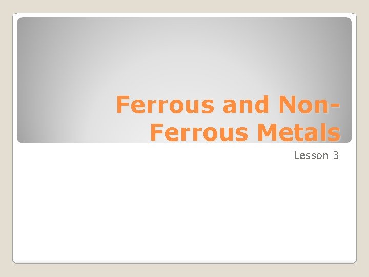 Ferrous and Non. Ferrous Metals Lesson 3 