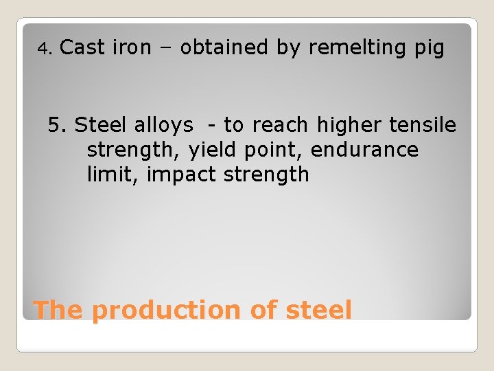 4. Cast iron – obtained by remelting pig 5. Steel alloys - to reach