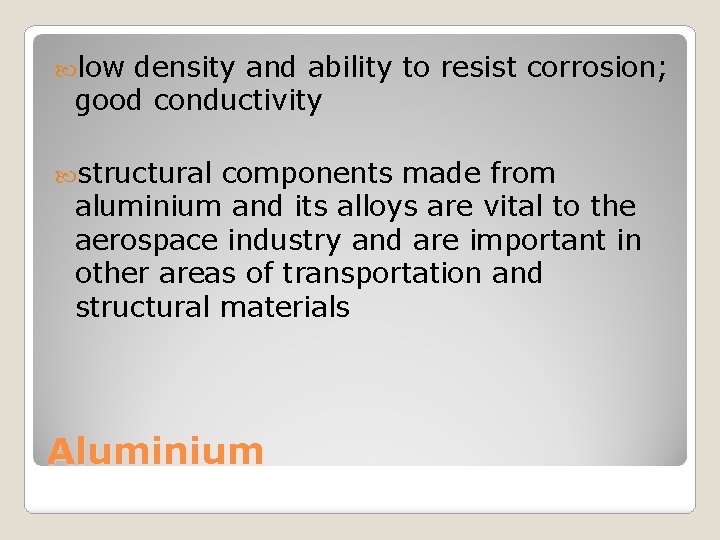  low density and ability to resist corrosion; good conductivity structural components made from