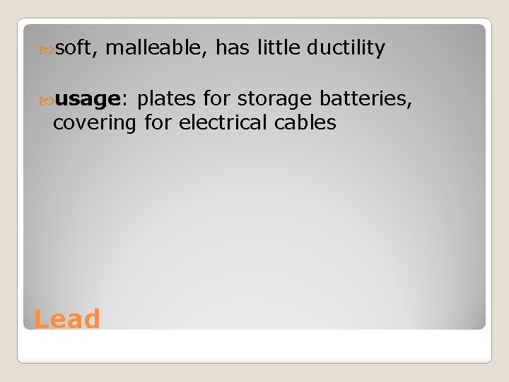  soft, malleable, has little ductility usage: plates for storage batteries, covering for electrical