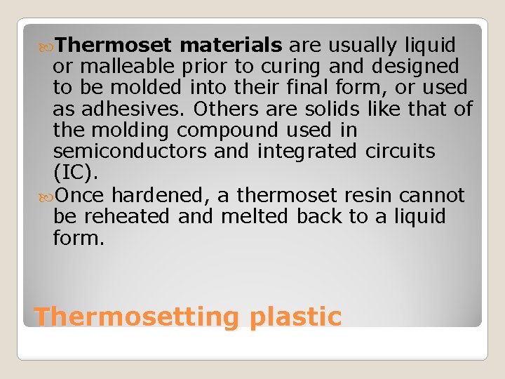  Thermoset materials are usually liquid or malleable prior to curing and designed to