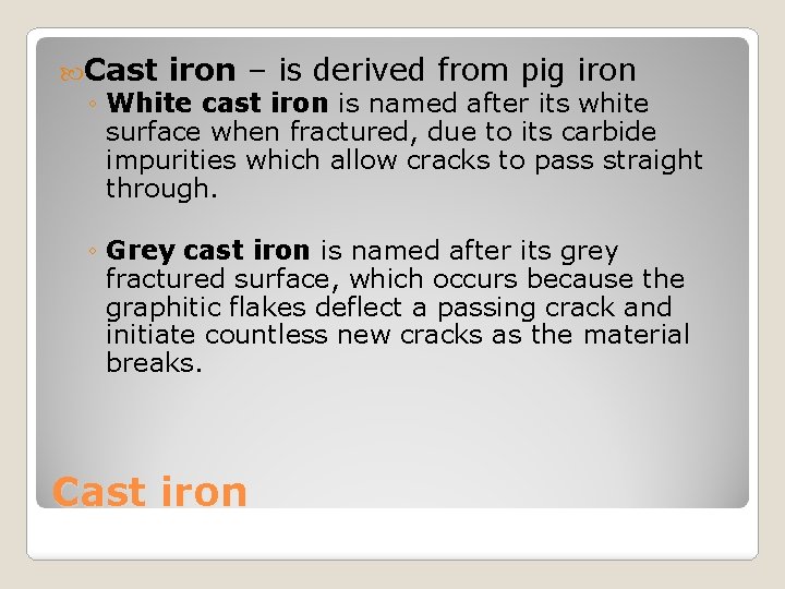  Cast iron – is derived from pig iron ◦ White cast iron is