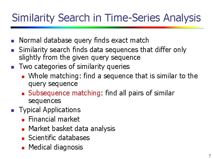 Similarity Search in Time-Series Analysis n n Normal database query finds exact match Similarity