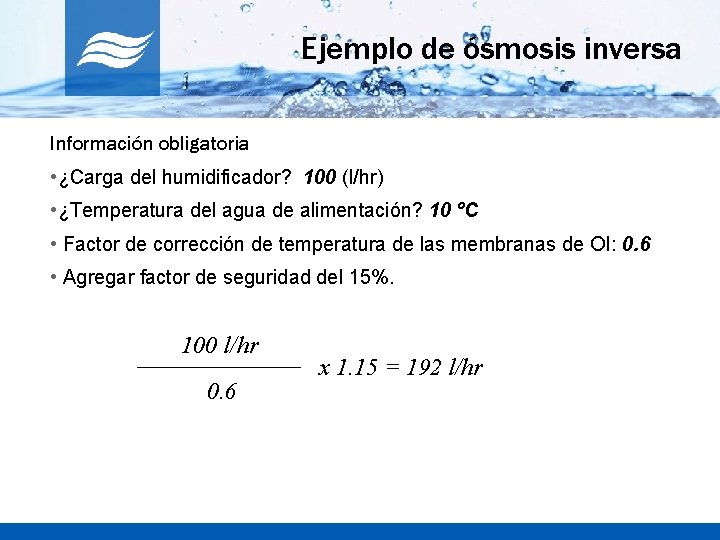 Ejemplo de ósmosis inversa Información obligatoria • ¿Carga del humidificador? 100 (l/hr) • ¿Temperatura