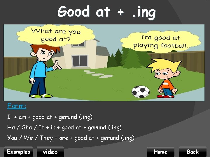 Good at +. ing Form: I + am + good at + gerund (.