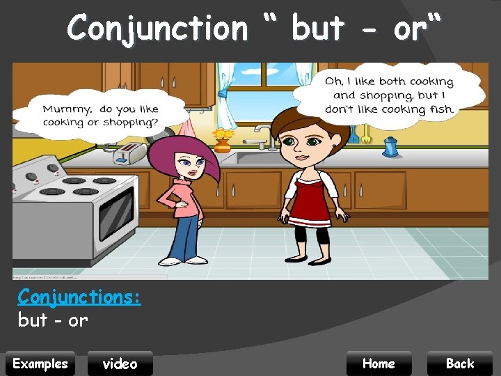 Conjunction “ but - or“ Conjunctions: but - or Examples video Home Back 