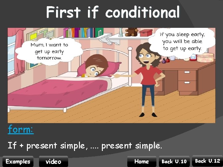 First if conditional form: If + present simple, . . present simple. Examples video