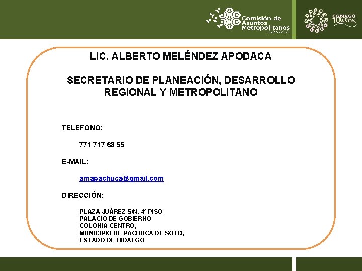 LIC. ALBERTO MELÉNDEZ APODACA SECRETARIO DE PLANEACIÓN, DESARROLLO REGIONAL Y METROPOLITANO TELEFONO: 771 717