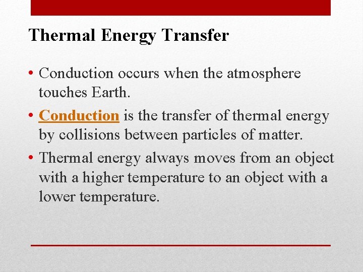 Thermal Energy Transfer • Conduction occurs when the atmosphere touches Earth. • Conduction is