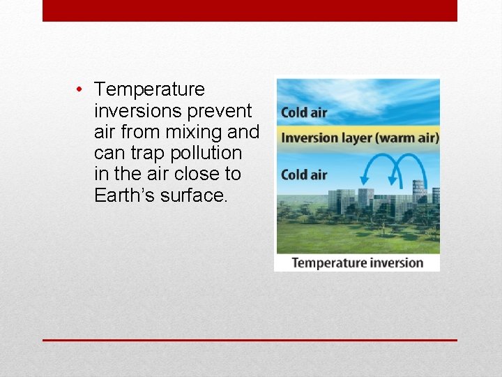  • Temperature inversions prevent air from mixing and can trap pollution in the