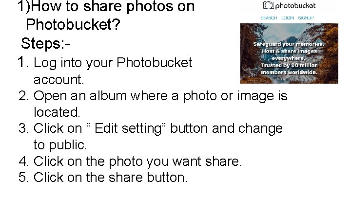 1)How to share photos on Photobucket? Steps: 1. Log into your Photobucket account. 2.