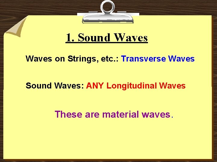 1. Sound Waves on Strings, etc. : Transverse Waves Sound Waves: ANY Longitudinal Waves