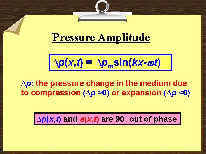 Pressure Amplitude ∆p(x, t) = ∆pmsin(kx-wt) ∆p: the pressure change in the medium due