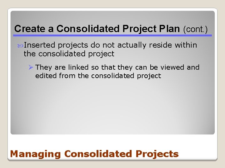 Create a Consolidated Project Plan (cont. ) Inserted projects do not actually reside within Create a Consolidated Project Plan (cont. ) Inserted projects do not actually reside within