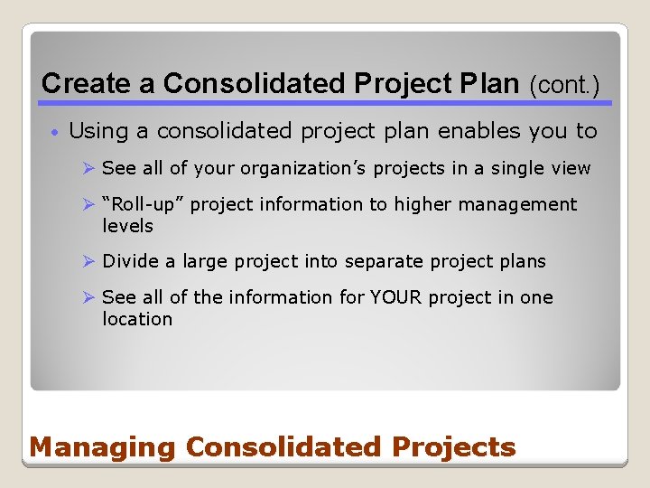 Create a Consolidated Project Plan (cont. ) • Using a consolidated project plan enables Create a Consolidated Project Plan (cont. ) • Using a consolidated project plan enables
