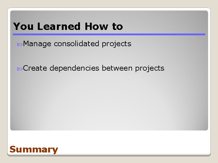 You Learned How to Manage Create consolidated projects dependencies between projects Summary You Learned How to Manage Create consolidated projects dependencies between projects Summary