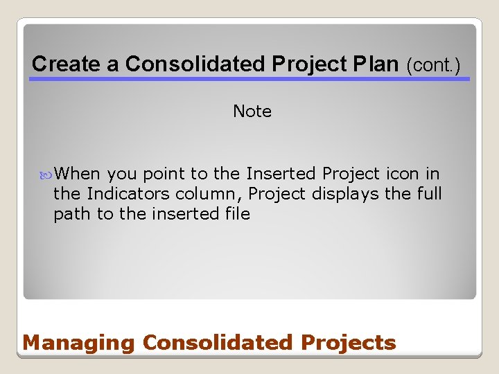Create a Consolidated Project Plan (cont. ) Note When you point to the Inserted Create a Consolidated Project Plan (cont. ) Note When you point to the Inserted