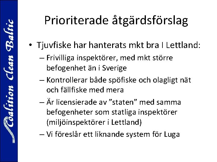 Prioriterade åtgärdsförslag • Tjuvfiske har hanterats mkt bra I Lettland: – Frivilliga inspektörer, med
