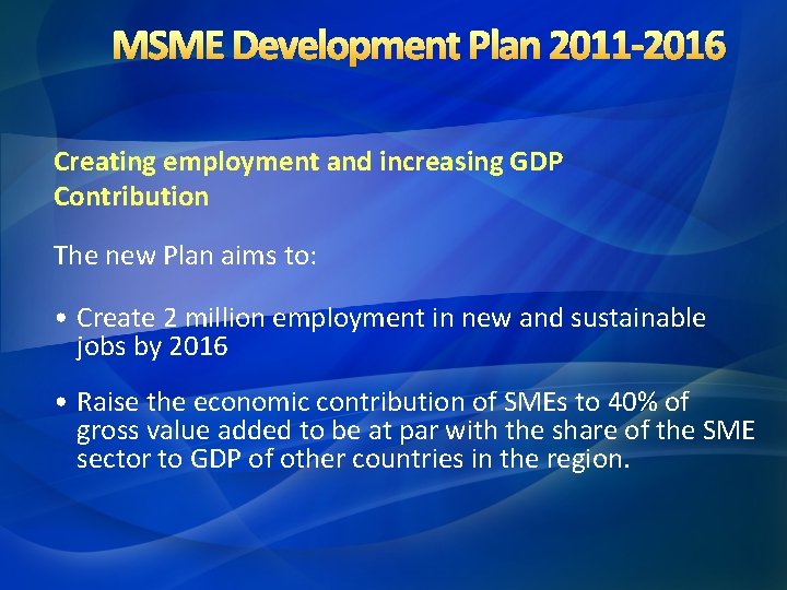 MSME Development Plan 2011 -2016 Creating employment and increasing GDP Contribution The new Plan
