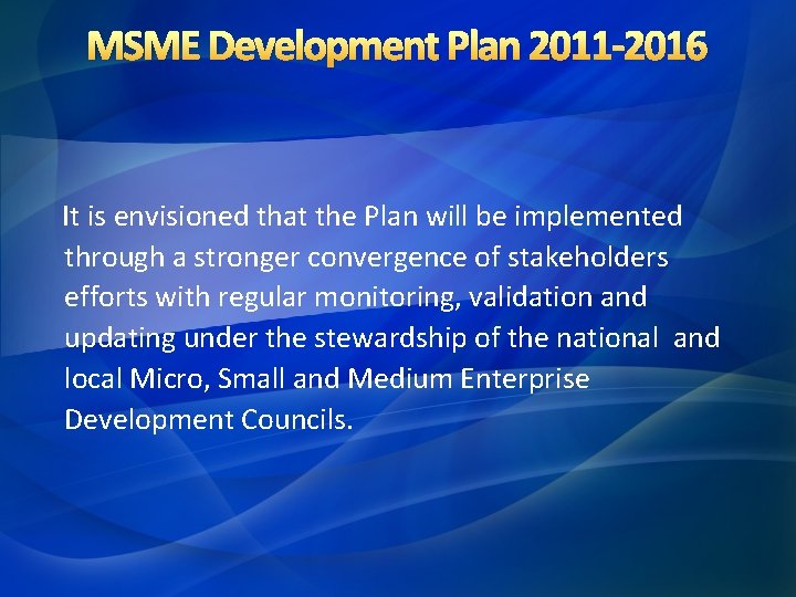 MSME Development Plan 2011 -2016 It is envisioned that the Plan will be implemented